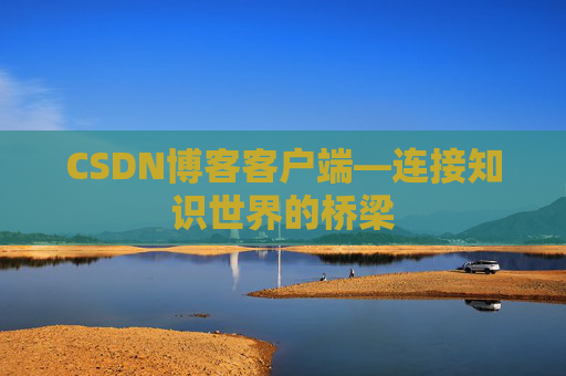 CSDN博客客户端—连接知识世界的桥梁